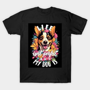 Life isn’t perfect but my dog is T-Shirt